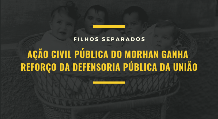 FILHOS SEPARADOS – Ação Civil Pública do Morhan ganha reforço da Defensoria Pública da União